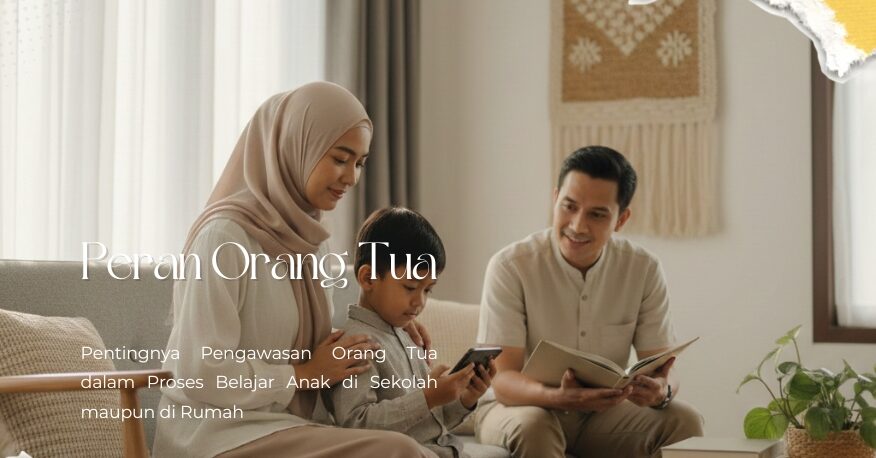 Pentingnya Pengawasan Orang Tua dalam Proses Belajar Anak di Sekolah maupun di Rumah