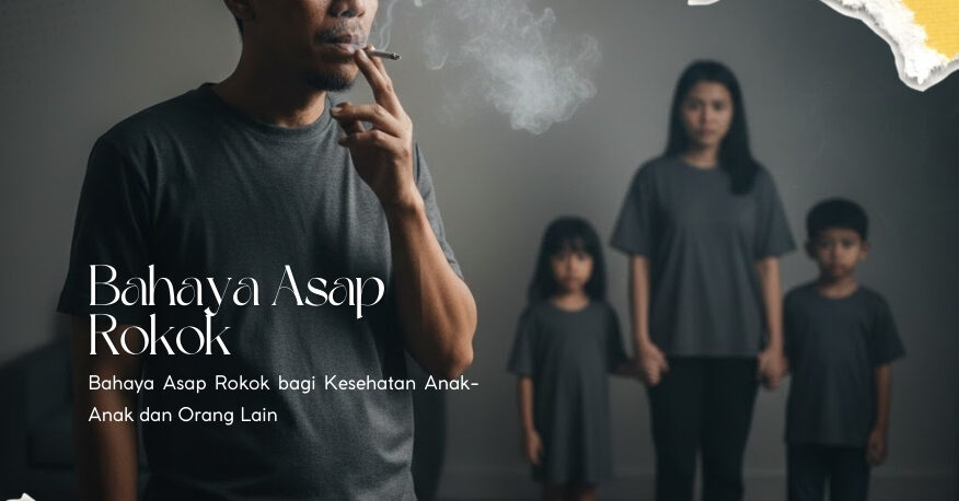 Bahaya Asap Rokok bagi Kesehatan Anak-Anak dan Orang Lain